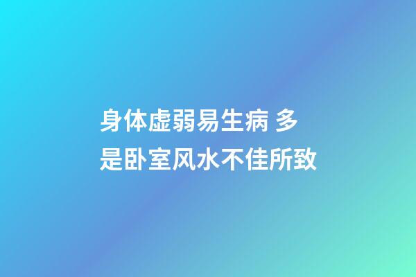 身体虚弱易生病 多是卧室风水不佳所致
